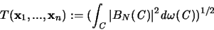 \begin{displaymath}
T({\mathbf x}_1,...,{\mathbf x}_n) := (\int_{{\mathbf{\math...
...}})\vert^2
{\mathit d}\omega({\mathbf{\mathit C}}) )^{1/2}
\end{displaymath}