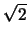 $\sqrt{2}$