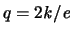 $q = 2{\mathit k}/{\mathit e}$