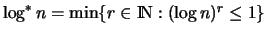 $\log^* n = \min \{ r \in {\rm I\mkern-3mu N}: (\log n)^r \leq 1 \}$