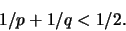 \begin{displaymath}
1/p + 1/q < 1/2.
\end{displaymath}