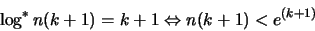 \begin{displaymath}
\log^* n(k+1) = k+1 \Leftrightarrow n(k+1) < e^{(k+1)}
\end{displaymath}