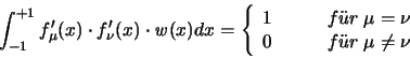 \begin{displaymath}
\int_{-1}^{+1} f'_{\mu}(x) \cdot f'_{\nu}(x) \cdot {\mathit...
...0 & \qquad f\uml {u}r \; \mu \neq \nu
\end{array}
\right.
\end{displaymath}