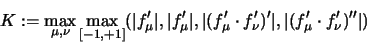 \begin{displaymath}
K:= \max_{\mu,\nu} \max_{[-1,+1]}
(\vert f'_{\mu} \vert ,...
...'_{\nu} )' \vert,
\vert (f'_{\mu} \cdot f'_{\nu})'' \vert )
\end{displaymath}