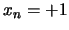 $x_n = +1$