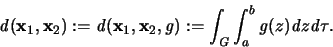 \begin{displaymath}
{\mathbf{\mathit d}}({\mathbf x}_1,{\mathbf x}_2):=
{\mat...
...mathit G} \int_a^b {\mathit g}(z){\mathit d}z{\mathit d}\tau.
\end{displaymath}