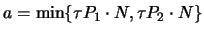 $a = \min \{ \tau P_1 \cdot N, \tau P_2 \cdot N \}$