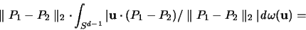\begin{displaymath}
\parallel P_1-P_2 \parallel_2 \cdot \int_{S^{d-1}}
\vert...
...P_1-P_2 \parallel_2 \vert
{\mathit d}\omega({\mathbf u}) =
\end{displaymath}