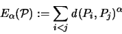 \begin{displaymath}
{\huge E}_{\alpha}({\mathcal P}):= \sum_{i<j} {\mathbf{\mathit d}}(P_i,P_j)^{\alpha}
\end{displaymath}