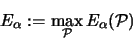 \begin{displaymath}
{\huge E}_{\alpha}:= \max_{{\mathcal P}}{\huge E}_{\alpha}({\mathcal P})
\end{displaymath}