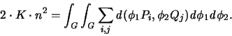 \begin{displaymath}
2 \cdot K \cdot n^2 = \int_{\mathit G} \int_{\mathit G}
...
...hi_1 P_i,\phi_2 Q_j )
{\mathit d}\phi_1{\mathit d}\phi_2 .
\end{displaymath}