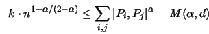\begin{displaymath}
-k \cdot n^{1-\alpha/(2-\alpha)} \leq
\sum_{i,j} \vert P_i,P_j \vert ^{\alpha} -{\mathit M}(\alpha,d)
\end{displaymath}