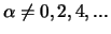 $\alpha \neq 0,2,4,...$