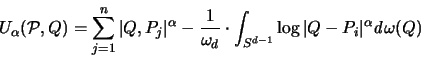 \begin{displaymath}
{\huge U}_{\alpha}({\mathcal P},Q) = \sum_{j=1}^n \vert Q,P...
...{d-1}} \log \vert Q-P_i \vert ^{\alpha}
{\mathit d}\omega(Q)
\end{displaymath}