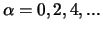 $\alpha = 0,2,4,...$