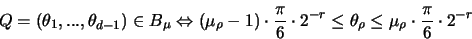 \begin{displaymath}
Q = (\theta_1,...,\theta_{d-1} ) \in B_{\mu} \Leftrightarro...
...theta_{\rho} \leq \mu_{\rho} \cdot \frac{\pi}{6} \cdot 2^{-r}
\end{displaymath}