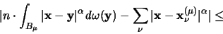 \begin{displaymath}
\vert n \cdot \int_{B_{\mu}} \vert {\mathbf x}-{\mathbf y}...
...athbf x}-{\mathbf x}_{\nu}^{(\mu)} \vert ^{\alpha} \vert \leq
\end{displaymath}