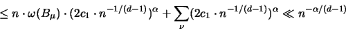 \begin{displaymath}
\leq n \cdot \omega(B_{\mu}) \cdot (2c_1 \cdot n^{-1/(d-1)}...
...nu} (2c_1 \cdot n^{-1/(d-1)} )^{\alpha} \ll n^{-\alpha/(d-1)}
\end{displaymath}