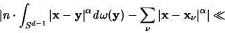 \begin{displaymath}
\vert n \cdot \int_{S^{d-1}} \vert{\mathbf x}-{\mathbf y}\v...
...\vert {\mathbf x}-{\mathbf x}_{\nu} \vert ^{\alpha} \vert \ll
\end{displaymath}