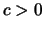 $c > 0$