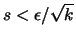 $s < \epsilon/\sqrt k$