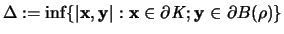 $\Delta := \inf \{ \vert {\mathbf x},{\mathbf y}\vert : {\mathbf x} \in \partial {\mathit K};
{\mathbf y} \in \partial B(\rho) \}$
