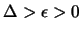 $\Delta > \epsilon > 0$