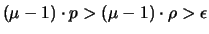 $(\mu-1) \cdot p > (\mu-1) \cdot \rho > \epsilon$