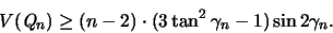 \begin{displaymath}
V({\mathit Q}_n) \geq (n-2) \cdot (3 \tan^2 \gamma_n -1) \sin 2\gamma_n.
\end{displaymath}