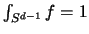 $\int_{S^{d-1}} f = 1$
