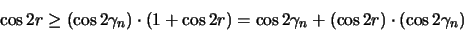 \begin{displaymath}
\cos 2r \geq (\cos 2\gamma_n) \cdot (1+\cos 2r)
= \cos 2\gamma_n + (\cos 2r) \cdot (\cos 2\gamma_n)
\end{displaymath}