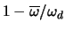 $1-\overline{\omega}/\omega_d$