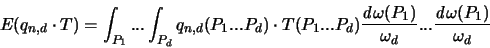 \begin{displaymath}
{\huge E}(q_{n,d} \cdot T) = \int_{P_1} ... \int_{P_d}
q_...
...) }{\omega_d} ...
\frac{ {\mathit d}\omega(P_1) }{\omega_d}
\end{displaymath}