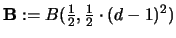 $\mathbf{B} := B(\frac{1}{2},\frac{1}{2} \cdot (d-1)^2 )$