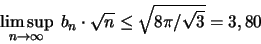 \begin{displaymath}
\limsup_{ n \to \infty} \; b_n \cdot \sqrt{n} \leq \sqrt{8\pi/\sqrt{3}} = 3,80
\end{displaymath}