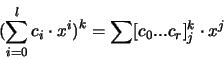 \begin{displaymath}
\bigl( \sum_{i=0}^l c_i \cdot x^i \bigr) ^k =
\sum [c_0...c_r]_j^k \cdot x^j
\end{displaymath}