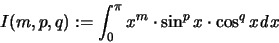\begin{displaymath}
I(m,p,q) := \int_0^{\pi} x^m \cdot \sin^p x \cdot \cos^q x {\mathit d}x
\end{displaymath}