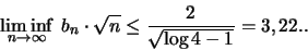 \begin{displaymath}
\liminf_{n \to \infty} \; b_n \cdot \sqrt{n} \leq \frac{2}{\sqrt{\log 4 - 1}} = 3,22..
\end{displaymath}