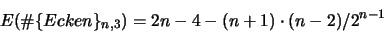 \begin{displaymath}
{\huge E}(\char93  \{Ecken\}_{n,3}) = 2n - 4 - (n+1) \cdot (n-2)/2^{n-1}
\end{displaymath}