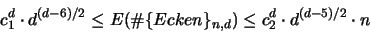 \begin{displaymath}
c_1^d \cdot d^{(d-6)/2} \leq {\huge E}(\char93 \{Ecken\}_{n,d}) \leq
c_2^d \cdot d^{(d-5)/2} \cdot n
\end{displaymath}