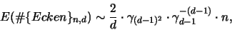 \begin{displaymath}
{\huge E}(\char93 \{Ecken\}_{n,d}) \sim
\frac{2}{d} \cdot \gamma_{(d-1)^2} \cdot \gamma_{d-1}^{-(d-1)} \cdot n,
\end{displaymath}