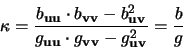 \begin{displaymath}
\kappa = \frac { b_{{\mathbf u}{\mathbf u}} \cdot b_{{\math...
...}{\mathbf v}} - g_{{\mathbf u}{\mathbf v}} ^2 } = \frac{b}{g}
\end{displaymath}