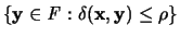 $\{{\mathbf y} \in {\mathit F}: \delta ({\mathbf x},{\mathbf y}) \leq \rho \}$