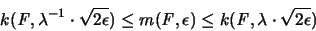 \begin{displaymath}
k({\mathit F},\lambda^{-1} \cdot \sqrt{ 2\epsilon } ) \leq...
...lon) \leq
k({\mathit F},\lambda \cdot \sqrt{ 2\epsilon } )
\end{displaymath}