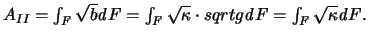 $A_{II} = \int_{\mathit F} \sqrt{b} {\mathit dF}
= \int_{\mathit F} \sqrt{\kappa} \cdot sqrt{g}{\mathit dF}
= \int_{\mathit F} \sqrt{\kappa} {\mathit dF}. $