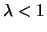 $\lambda < 1$