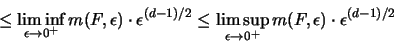 \begin{displaymath}
\leq \liminf_{\epsilon \to 0^+} m(F,\epsilon) \cdot \epsil...
...sup_{\epsilon \to 0^+} m(F,\epsilon) \cdot \epsilon^{(d-1)/2}
\end{displaymath}