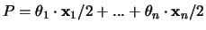 $P = \theta_1 \cdot {\mathbf x}_1 /2 +...+ \theta_n \cdot {\mathbf x}_n / 2$