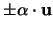 $\pm\alpha \cdot {\mathbf u}$