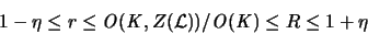 \begin{displaymath}
1-\eta \leq r \leq {\mathit O}({\mathit K},Z({\mathcal L}))/
{\mathit O}({\mathit K}) \leq R \leq 1 + \eta
\end{displaymath}